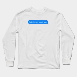 Help There's a Cute Guy Text Message Long Sleeve T-Shirt